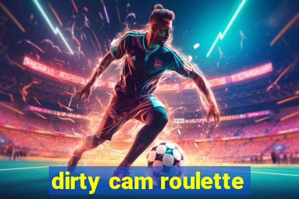 dirty cam roulette